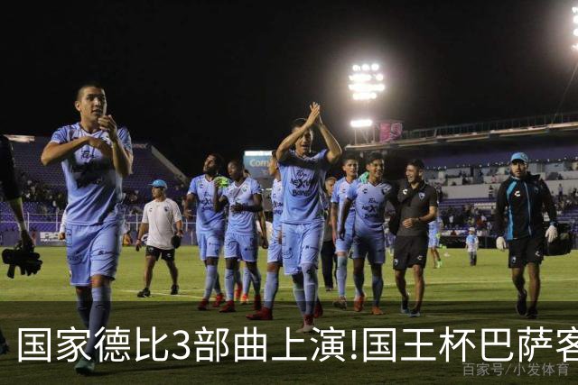 国家德比3部曲上演!国王杯巴萨客战或延续记录